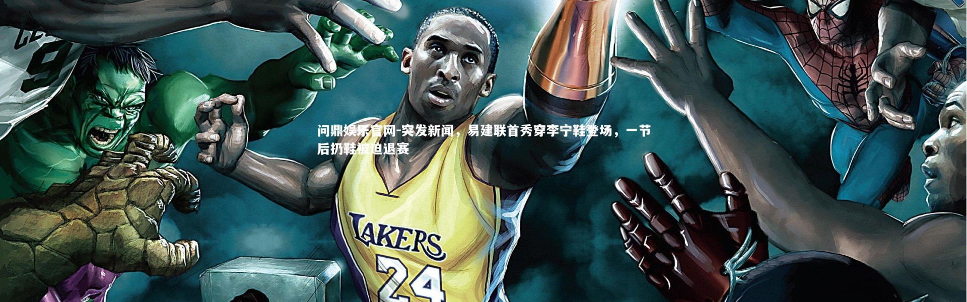 问鼎娱乐官网-突发新闻，易建联首秀穿李宁鞋登场，一节后扔鞋被迫退赛