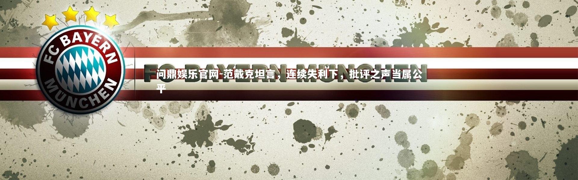 问鼎娱乐官网-范戴克坦言，连续失利下，批评之声当属公平