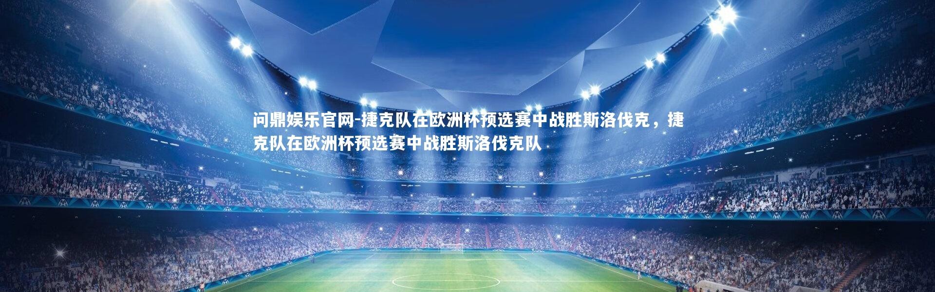 问鼎娱乐官网-捷克队在欧洲杯预选赛中战胜斯洛伐克，捷克队在欧洲杯预选赛中战胜斯洛伐克队