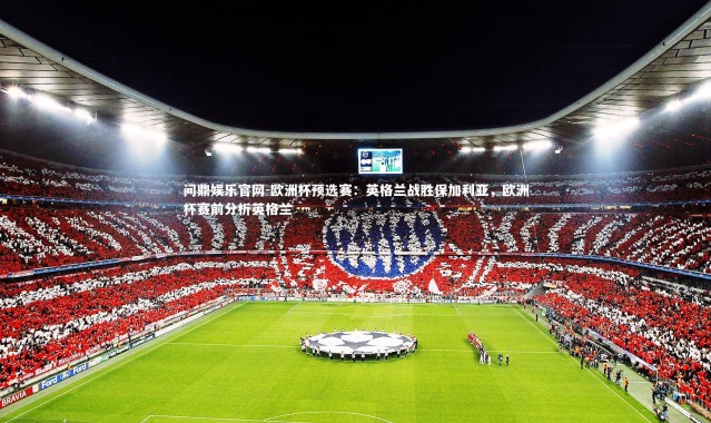 问鼎娱乐官网-欧洲杯预选赛：英格兰战胜保加利亚，欧洲杯赛前分析英格兰