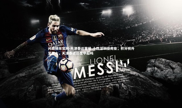 问鼎娱乐官网-天津泰达客场-小胜深圳佳兆业，积分榜升至第七，天津泰达还在中超吗