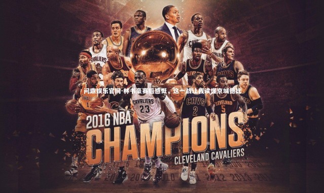 问鼎娱乐官网-林书豪赛后感慨，这一战让我读懂京城德比