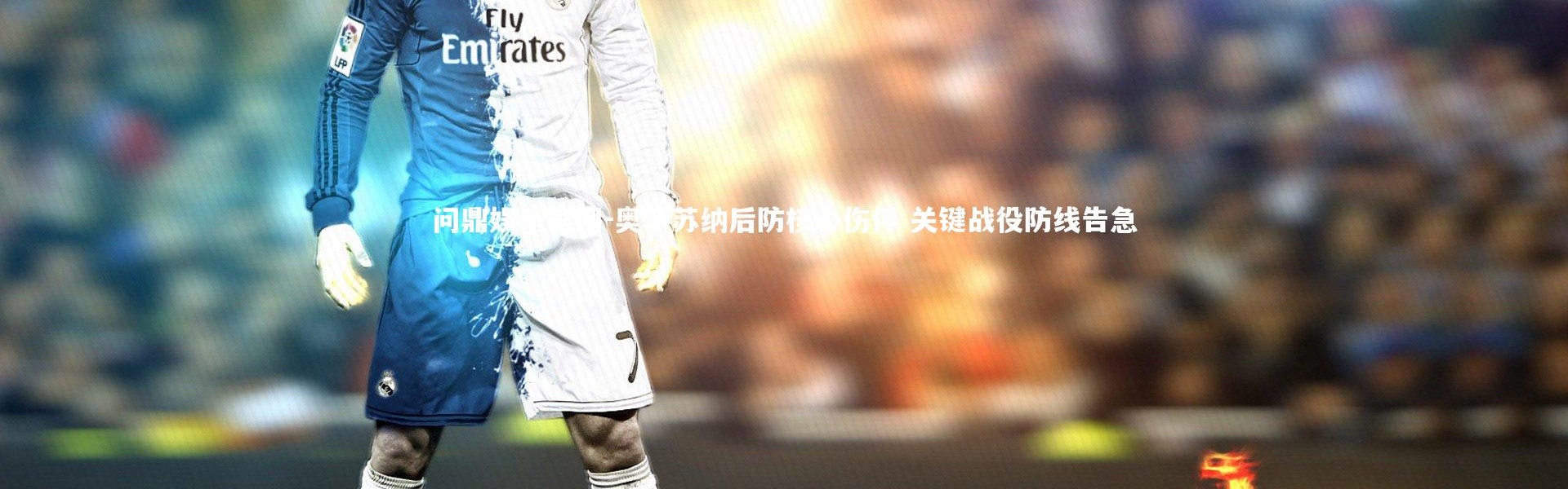 问鼎娱乐官网-奥萨苏纳后防核心伤停 关键战役防线告急