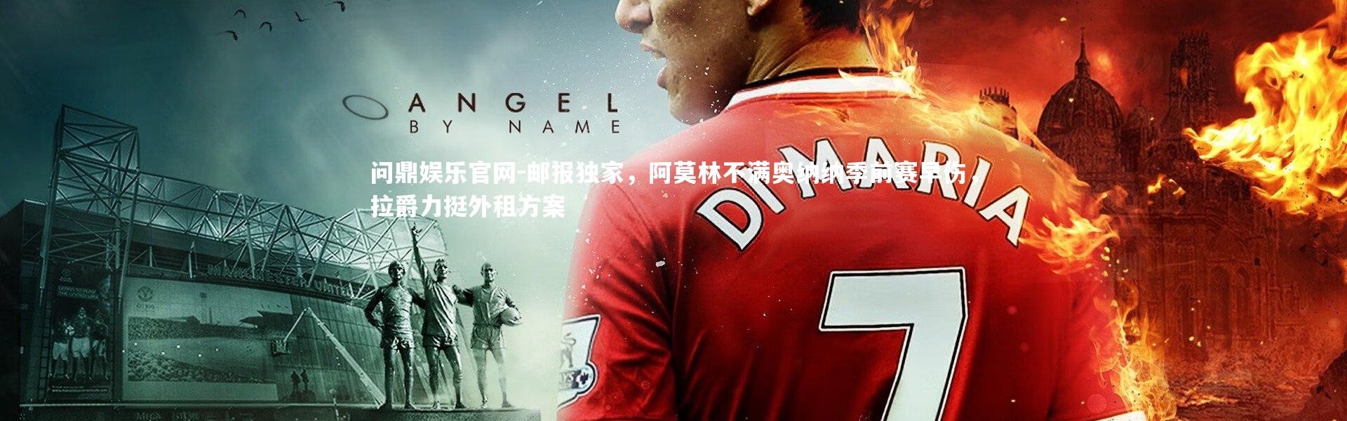 问鼎娱乐官网-邮报独家，阿莫林不满奥纳纳季前赛早伤，拉爵力挺外租方案
