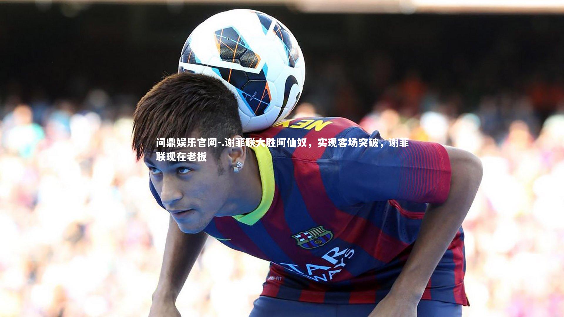 .谢菲联大胜阿仙奴，实现客场突破，谢菲联现在老板