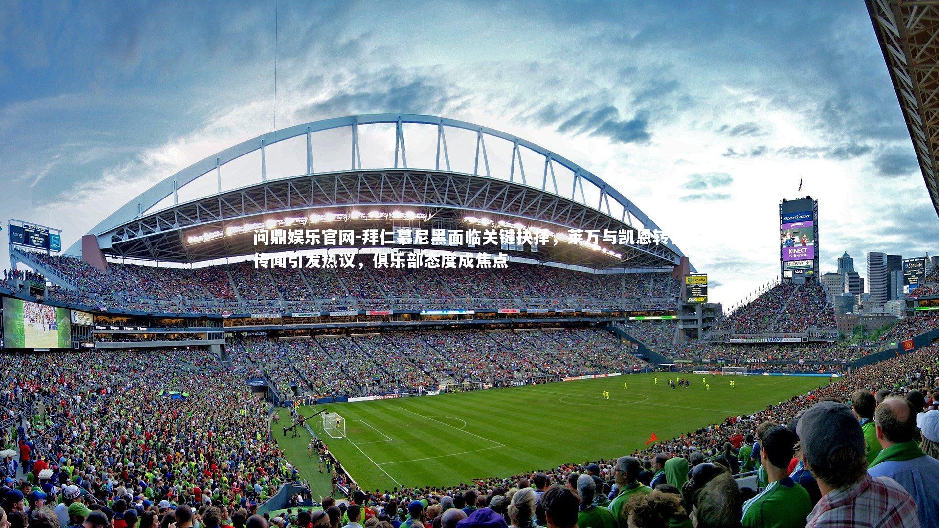 拜仁慕尼黑面临关键抉择，莱万与凯恩转会传闻引发热议，俱乐部态度成焦点