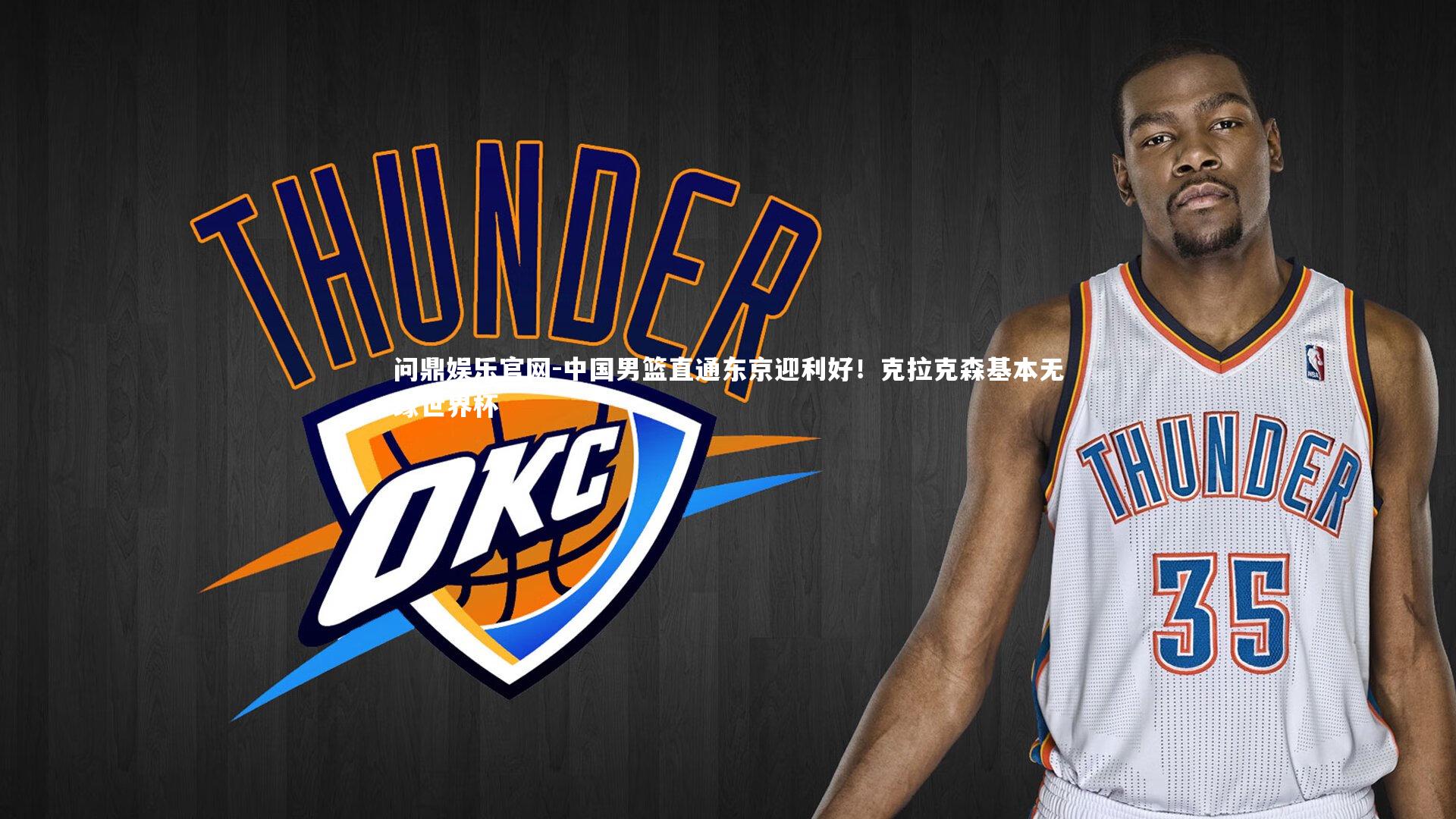 中国男篮直通东京迎利好！克拉克森基本无缘世界杯